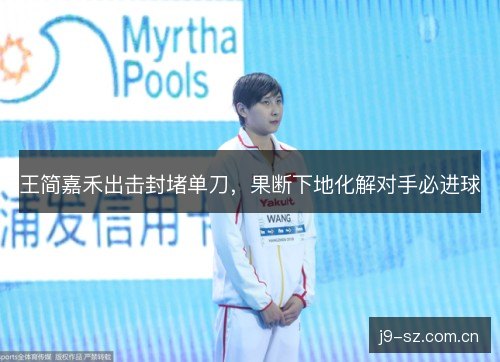王简嘉禾出击封堵单刀，果断下地化解对手必进球