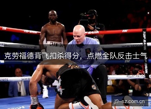 克劳福德背飞扣杀得分，点燃全队反击士气